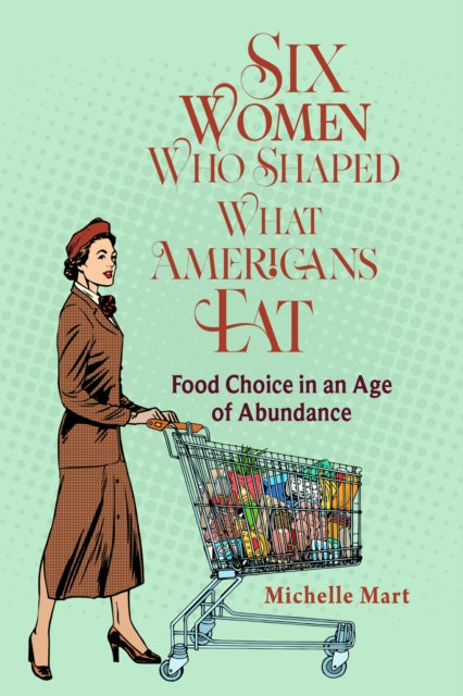 Book cover of: Six Women Who Shaped What Americans Eat