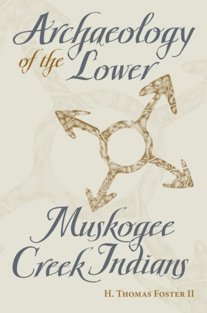 Book cover of: Archaeology of the Lower Muskogee Creek Indians, 1715-1836. By: Thomas Foster, H. Thomas Foster