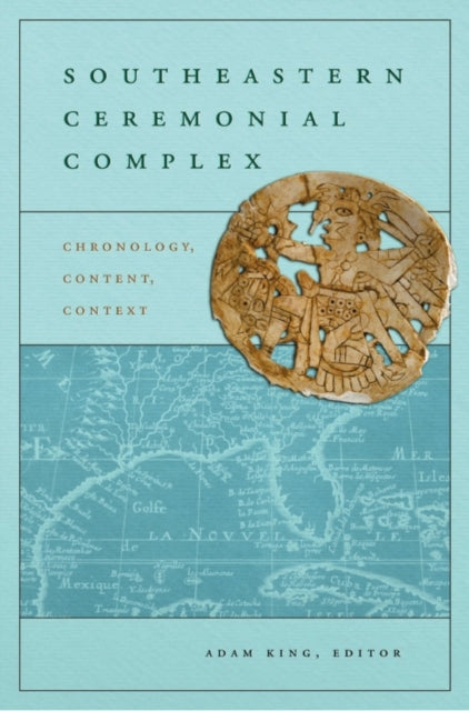Book cover of: Southeastern Ceremonial Complex. By: Adam King