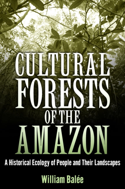 Book cover of: Cultural Forests of the Amazon. By: William Balée