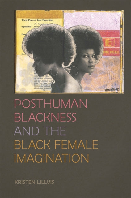 Book cover of: Posthuman Blackness and the Black Female Imagination. By: Kristen Lillvis