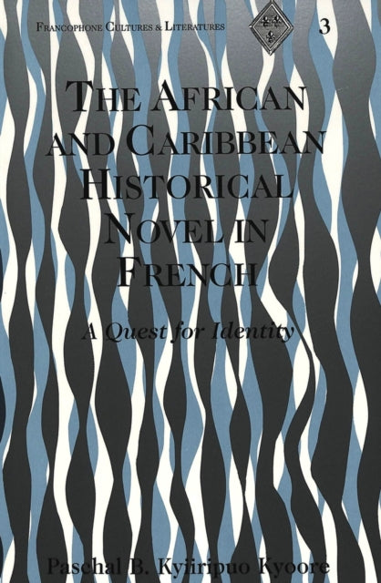 Book cover of: African and Caribbean Historical Novel in French. By: Paschal B. Kyiiripuo Kyoore