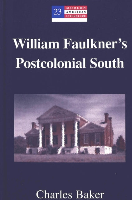 Book cover of: William Faulkner's Postcolonial South. By: Charles Baker