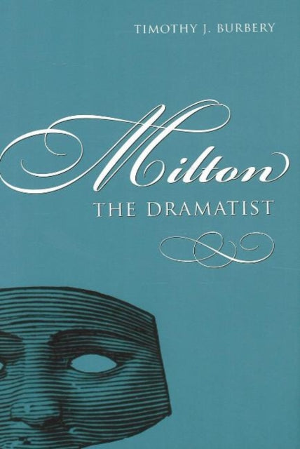 Book cover of: Milton the Dramatist. By: Timothy J. Burbery