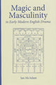 Book cover of: Magic and Masculinity in Early Modern English Drama. By: Ian McAdam
