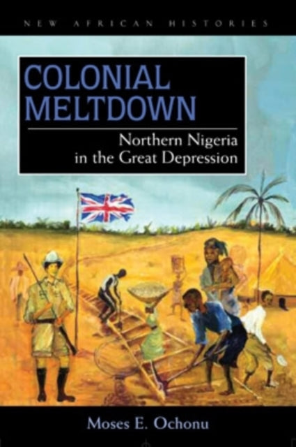 Book cover of: Colonial Meltdown. By: Moses E. Ochonu