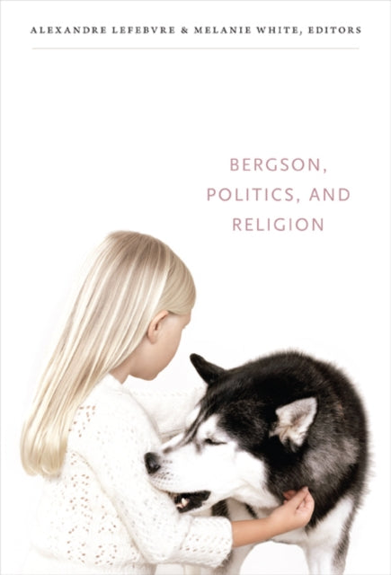 Book cover of: Bergson, Politics, and Religion. By: Alexandre Lefebvre