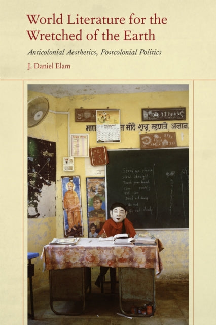 Book cover of: World Literature for the Wretched of the Earth. By: J. Daniel Elam