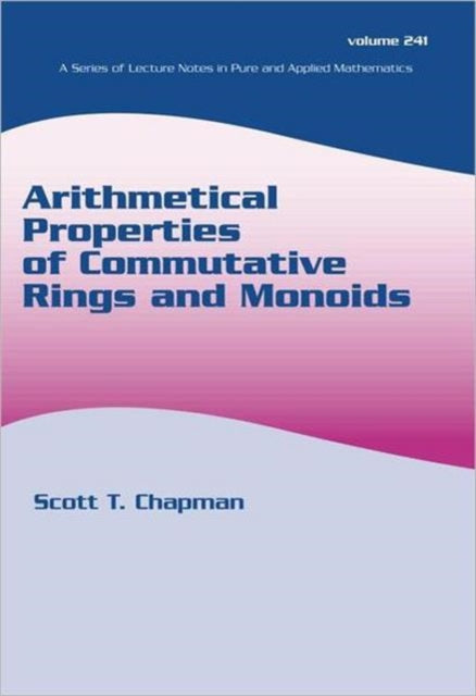 Book cover of: Arithmetical Properties of Commutative Rings and Monoids. By: Scott T. Chapman