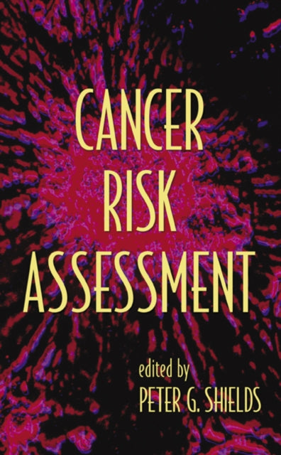 Book cover of: Cancer Risk Assessment. By: Peter G. Shields
