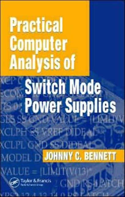 Book cover of: Practical Computer Analysis of Switch Mode Power Supplies. By: Johnny C. Bennett