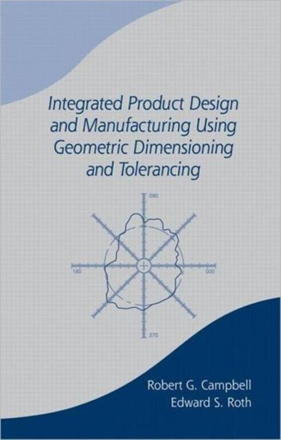 Book cover of: Integrated Product Design and Manufacturing Using Geometric Dimensioning and Tolerancing. By: Bob Campbell