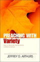 Book cover of: Preaching with Variety – How to Re–create the Dynamics of Biblical Genres. By: Jeffery Arthurs, Jeffrey D. Arthurs