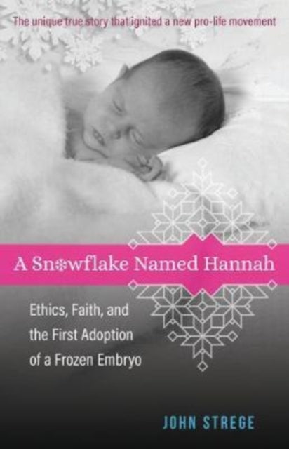 Book cover of: Snowflake Named Hannah – Ethics, Faith, and the First Adoption of a Frozen Embryo. By: John Strege