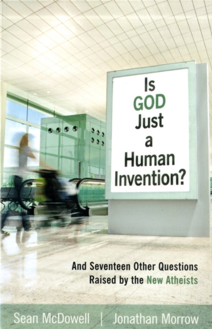 Book cover of: Is God Just a Human Invention? – And Seventeen Other Questions Raised by the New Atheists. By: Sean McDowell