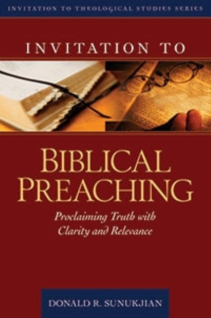 Book cover of: Invitation to Biblical Preaching – Proclaiming Truth with Clarity and Relevance. By: Donald R. Sunukjian, Donald Sunukjian