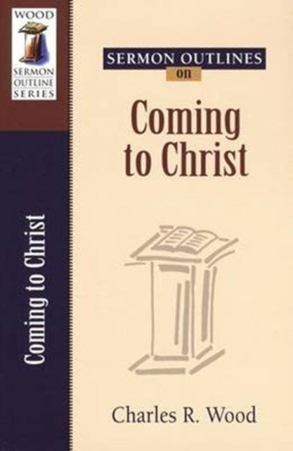 Book cover of: Sermon Outlines on Coming to Christ. By: Charles R. Wood