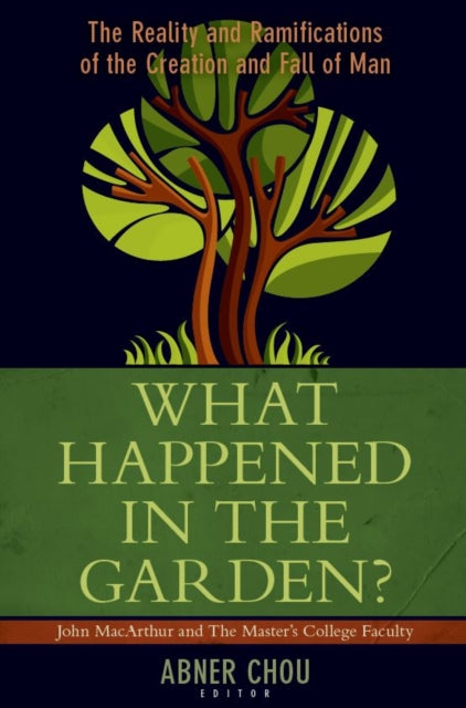 Book cover of: What Happened in the Garden? – The Reality and Ramifications of the Creation and Fall of Man. By: Abner Chou