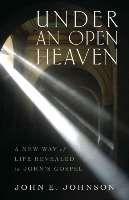 Book cover of: Under an Open Heaven – A New Way of Life Revealed in John`s Gospel. By: John Johnson