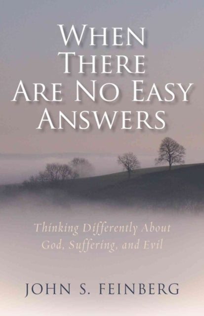 Book cover of: When There Are No Easy Answers – Thinking Differently About God, Suffering and Evil, and Evil. By: John Feinberg