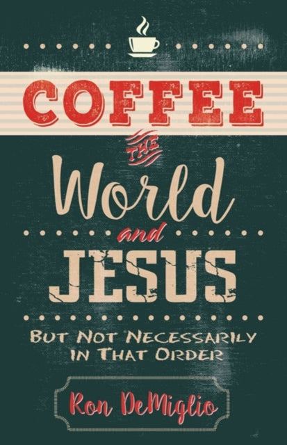 Book cover of: Coffee, the World, and Jesus, but Not Necessarily in That Order. By: Ron DeMiglio