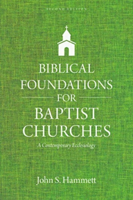 Book cover of: Biblical Foundations for Baptist Churches – A Contemporary Ecclesiology. By: John S. Hammett