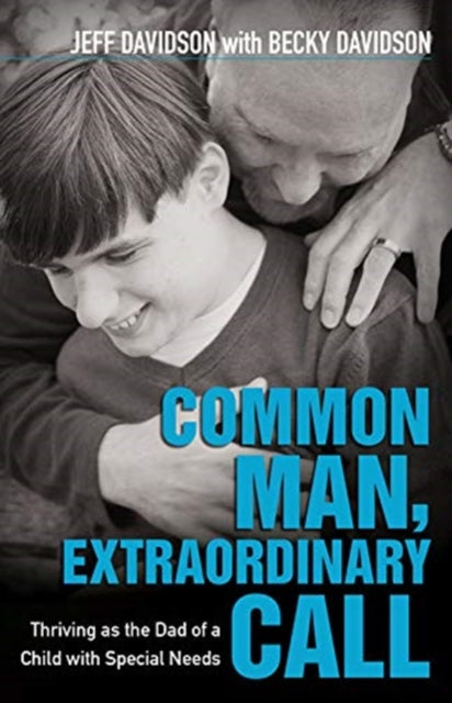 Book cover of: Common Man, Extraordinary Call – Thriving as the Dad of a Child with Special Needs. By: Jeff Davidson