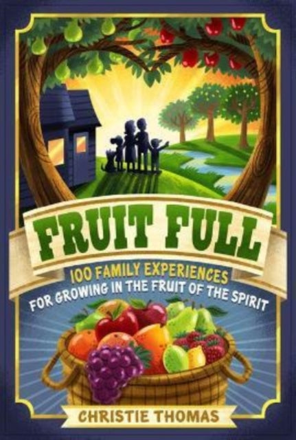 Book cover of: Fruit Full – 100 Family Experiences for Growing in the Fruit of the Spirit. By: Christie Thomas