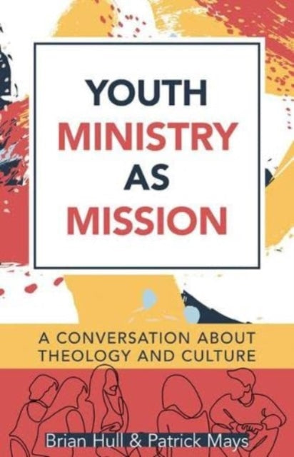 Book cover of: Youth Ministry as Mission – A Conversation About Theology and Culture. By: Brian C. Hull