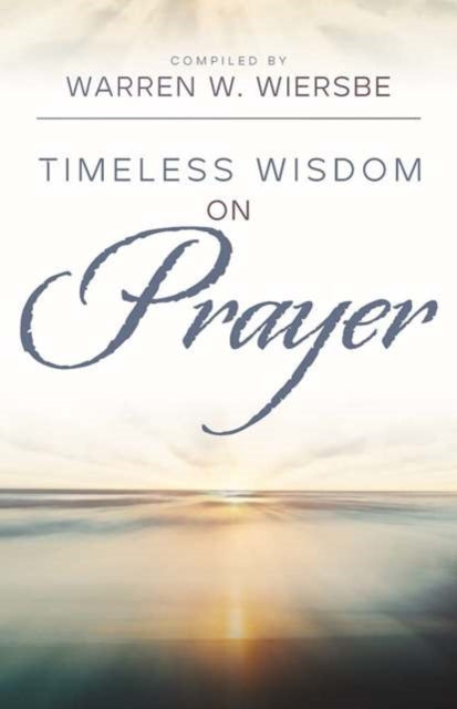 Book cover of: Timeless Wisdom on Prayer. By: Warren W. Wiersbe