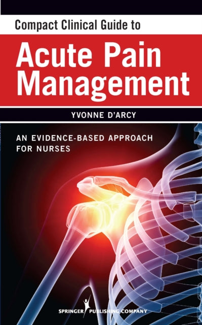 Book cover of: Compact Clinical Guide to Acute Pain Management. By: Yvonne D'Arcy