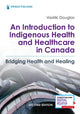 Book cover of: Introduction to Indigenous Health and Healthcare in Canada. By: Vasiliki Douglas