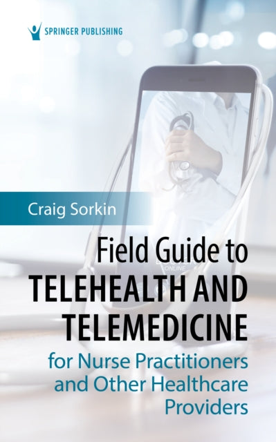 Book cover of: Field Guide to Telehealth and Telemedicine for Nurse Practitioners and Other Healthcare Providers. By: Craig Sorkin