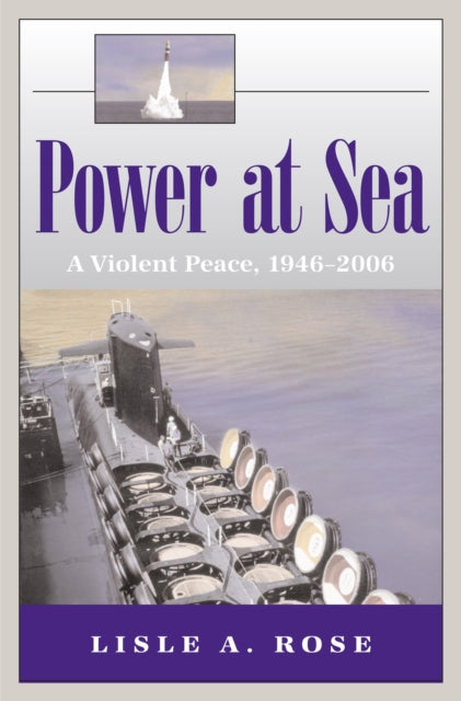 Book cover of: Power at Sea v. 3; Violent Peace, 1946-2006. By: Lisle A. Rose