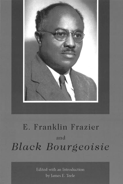 Book cover of: E. Franklin Frazier and Black Bourgeoisie. By: James E. Teele
