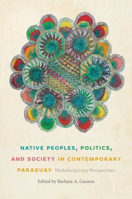 Book cover of: Native Peoples, Politics, and Society in Contemporary Paraguay. By: Barbara A. Ganson