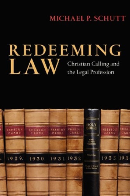 Book cover of: Redeeming Law – Christian Calling and the Legal Profession. By: Michael P. Schutt