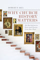 Book cover of: Why Church History Matters – An Invitation to Love and Learn from Our Past