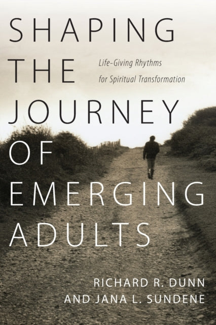 Book cover of: Shaping the Journey of Emerging Adults – Life–Giving Rhythms for Spiritual Transformation. By: Jana L. Sundene