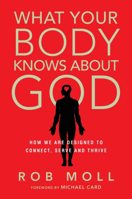 Book cover of: What Your Body Knows About God – How We Are Designed to Connect, Serve and Thrive. By: Rob Moll