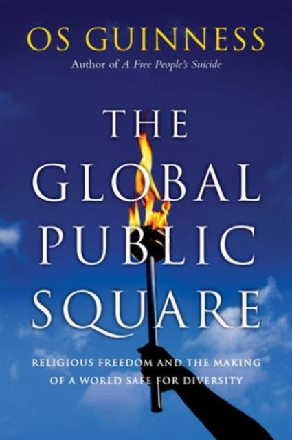 Book cover of: Global Public Square – Religious Freedom and the Making of a World Safe for Diversity. By: Os Guinness
