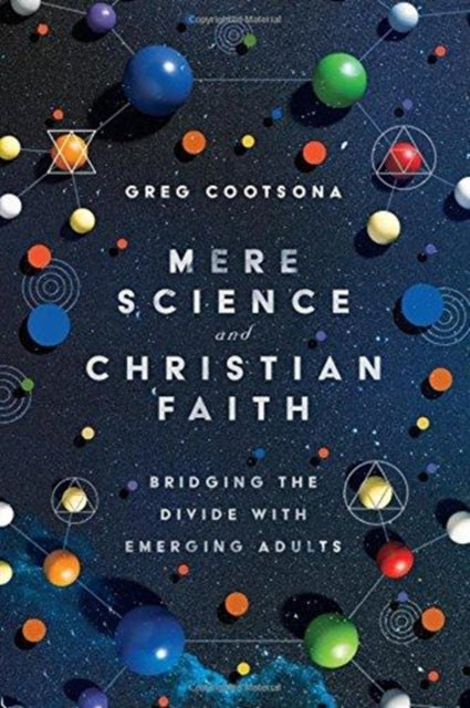 Book cover of: Mere Science and Christian Faith – Bridging the Divide with Emerging Adults. By: Gregory S. Cootsona
