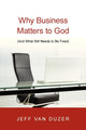 Book cover of: Why Business Matters to God – (And What Still Needs to Be Fixed). By: Jeffrey B. Van Duzer