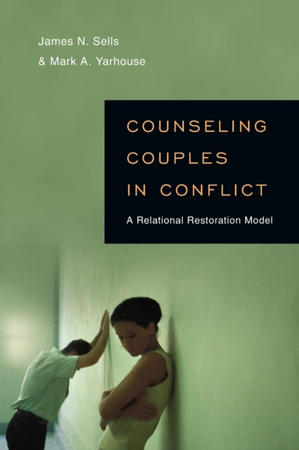 Book cover of: Counseling Couples in Conflict – A Relational Restoration Model. By: James Nathan Sells