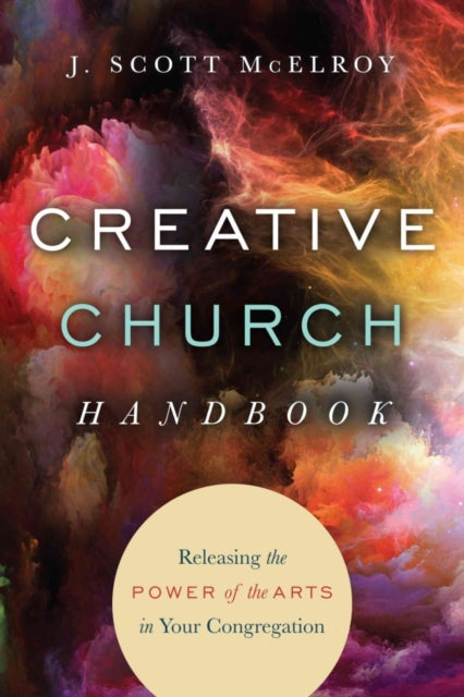 Book cover of: Creative Church Handbook – Releasing the Power of the Arts in Your Congregation. By: J. Scott McElroy