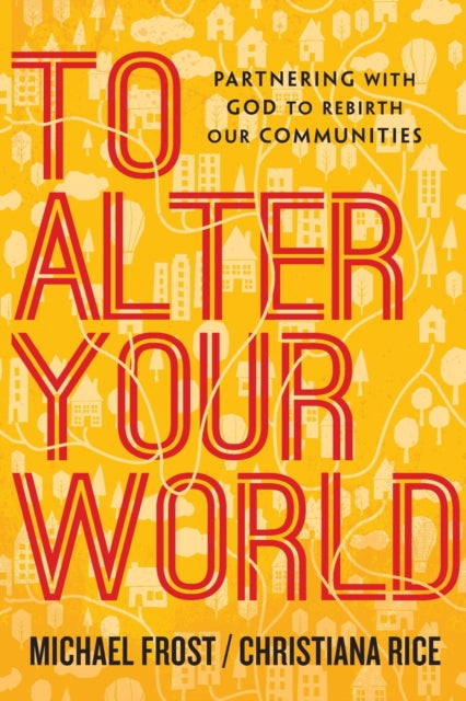 Book cover of: To Alter Your World – Partnering with God to Rebirth Our Communities. By: Michael Frost