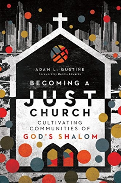 Book cover of: Becoming a Just Church – Cultivating Communities of God`s Shalom. By: Adam L. Gustine
