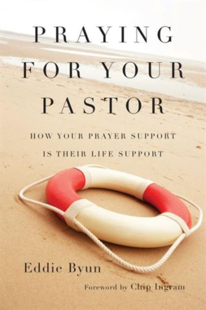 Book cover of: Praying for Your Pastor – How Your Prayer Support Is Their Life Support. By: Eddie Byun