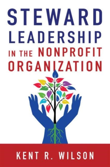 Book cover of: Steward Leadership in the Nonprofit Organization. By: Kent R. Wilson