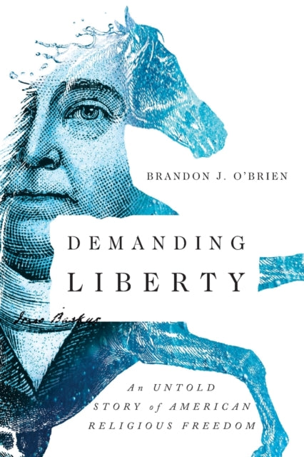 Book cover of: Demanding Liberty – An Untold Story of American Religious Freedom. By: Brandon J. O'Brien
